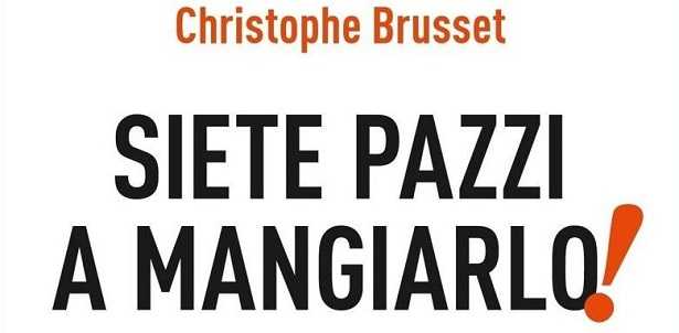 Siete pazzi a mangiarlo